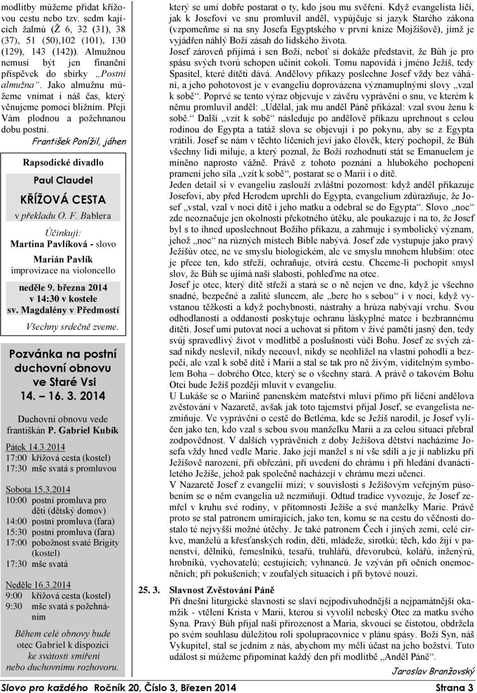 František Ponížil, jáhen Rapsodické divadlo Paul Claudel KŘÍŽOVÁ CESTA v překladu O. F. Bablera Účinkují: Martina Pavlíková - slovo Marián Pavlík improvizace na violoncello neděle 9.