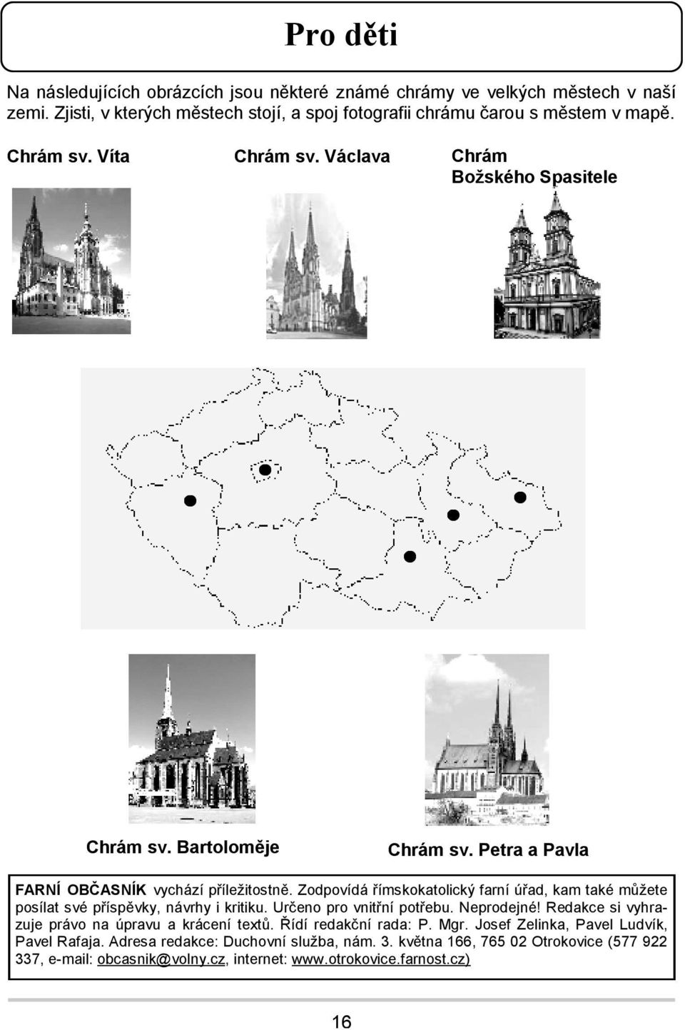 Zodpovídá římskokatolický farní úřad, kam také můžete posílat své příspěvky, návrhy i kritiku. Určeno pro vnitřní potřebu. Neprodejné!