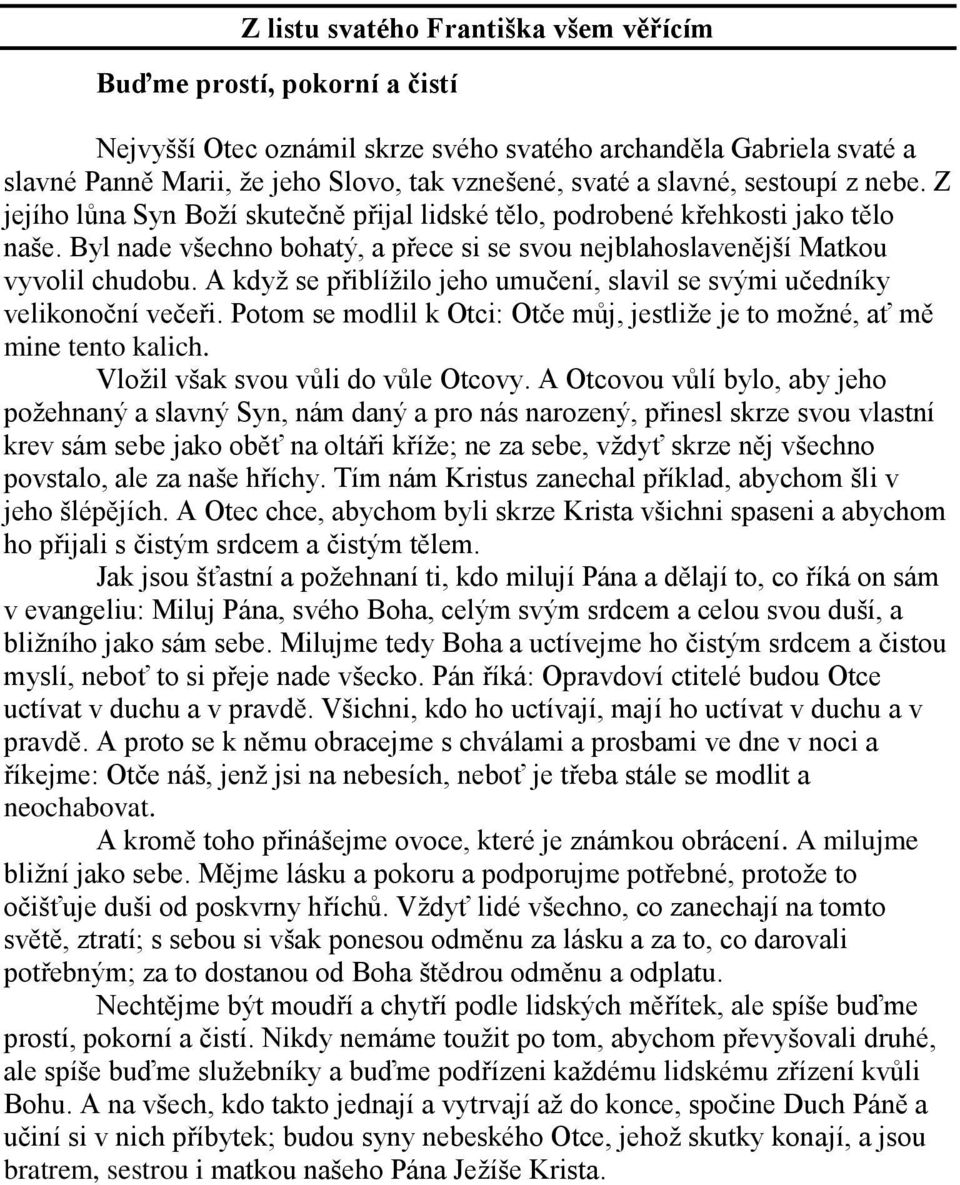 A když se přiblížilo jeho umučení, slavil se svými učedníky velikonoční večeři. Potom se modlil k Otci: Otče můj, jestliže je to možné, ať mě mine tento kalich. Vložil však svou vůli do vůle Otcovy.