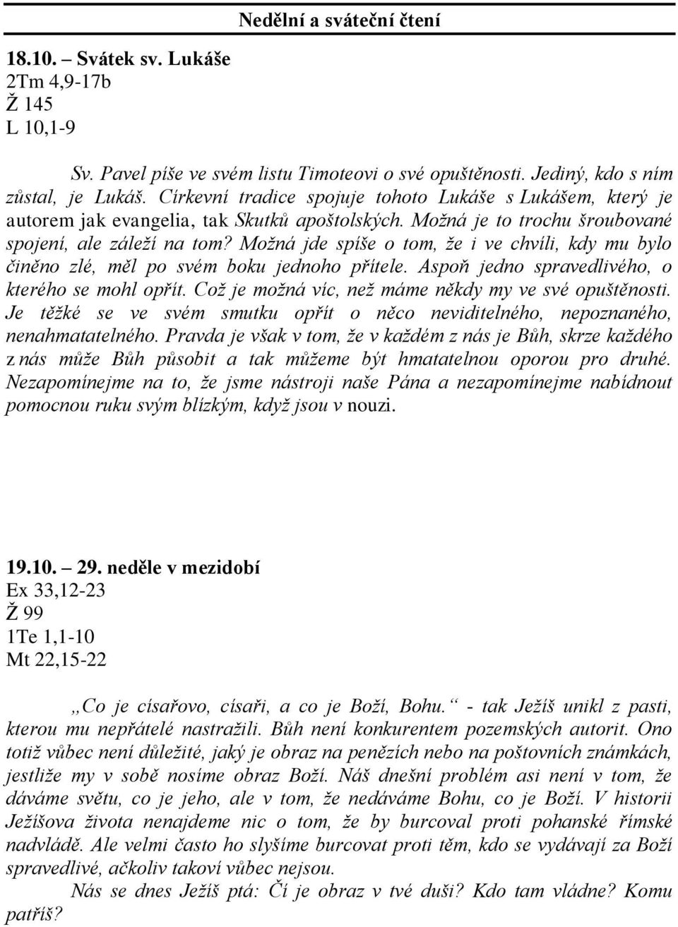 Možná jde spíše o tom, že i ve chvíli, kdy mu bylo činěno zlé, měl po svém boku jednoho přítele. Aspoň jedno spravedlivého, o kterého se mohl opřít.