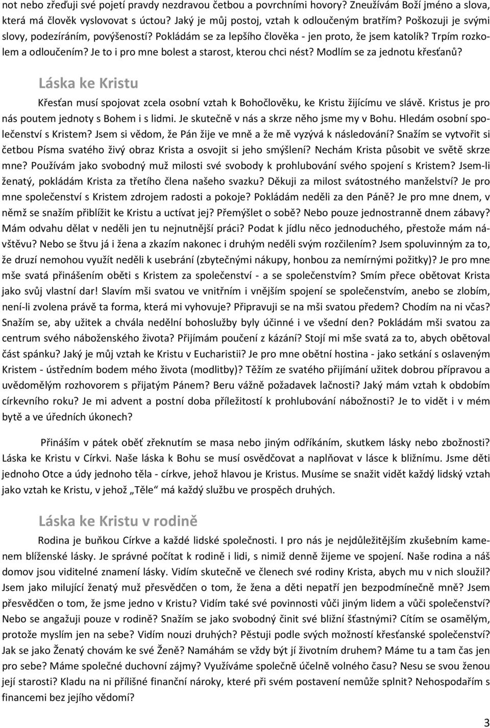 Modlím se za jednotu křesťanů? Láska ke Kristu Křesťan musí spojovat zcela osobní vztah k Bohočlověku, ke Kristu žijícímu ve slávě. Kristus je pro nás poutem jednoty s Bohem i s lidmi.