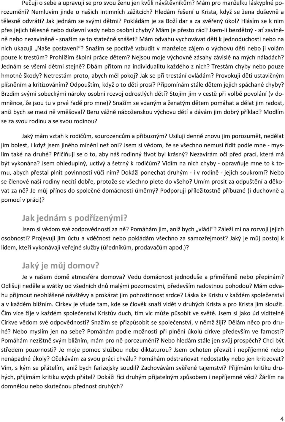 Hlásím se k nim přes jejich tělesné nebo duševní vady nebo osobní chyby? Mám je přesto rád? Jsem-li bezdětný - ať zaviněně nebo nezaviněně - snažím se to statečně snášet?