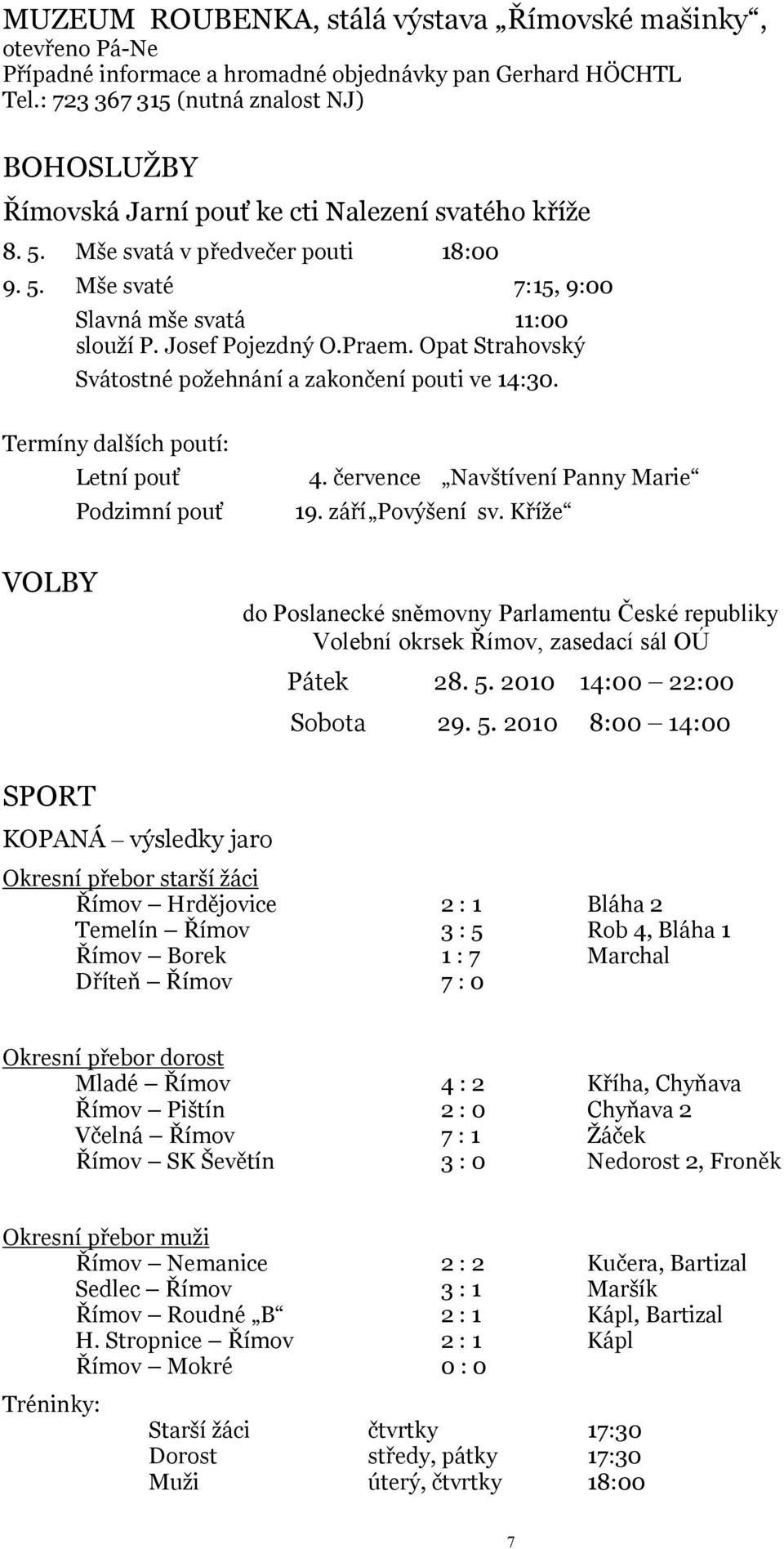 Josef Pojezdný O.Praem. Opat Strahovský Svátostné požehnání a zakončení pouti ve 14:30. Termíny dalších poutí: Letní pouť Podzimní pouť 04. července Navštívení Panny Marie 19. září Povýšení sv.