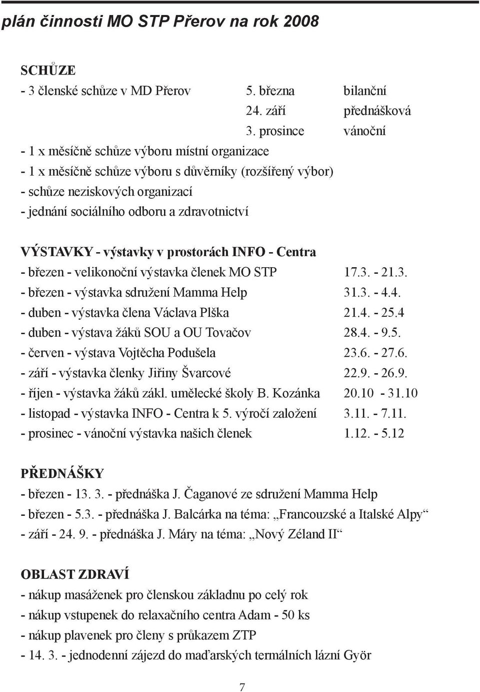 VÝSTAVKY - výstavky v prostorách INFO - Centra - březen - velikonoční výstavka členek MO STP 17.3. - 21.3. - březen - výstavka sdružení Mamma Help 31.3. - 4.4. - duben - výstavka člena Václava Plška 21.