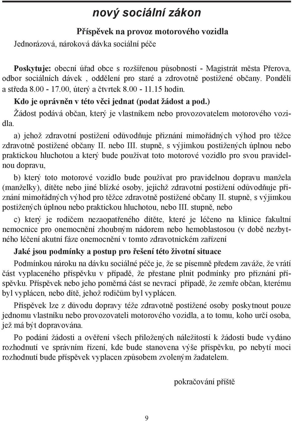 ) Žádost podává občan, který je vlastníkem nebo provozovatelem motorového vozidla. a) jehož zdravotní postižení odůvodňuje přiznání mimořádných výhod pro těžce zdravotně postižené občany II. nebo III.