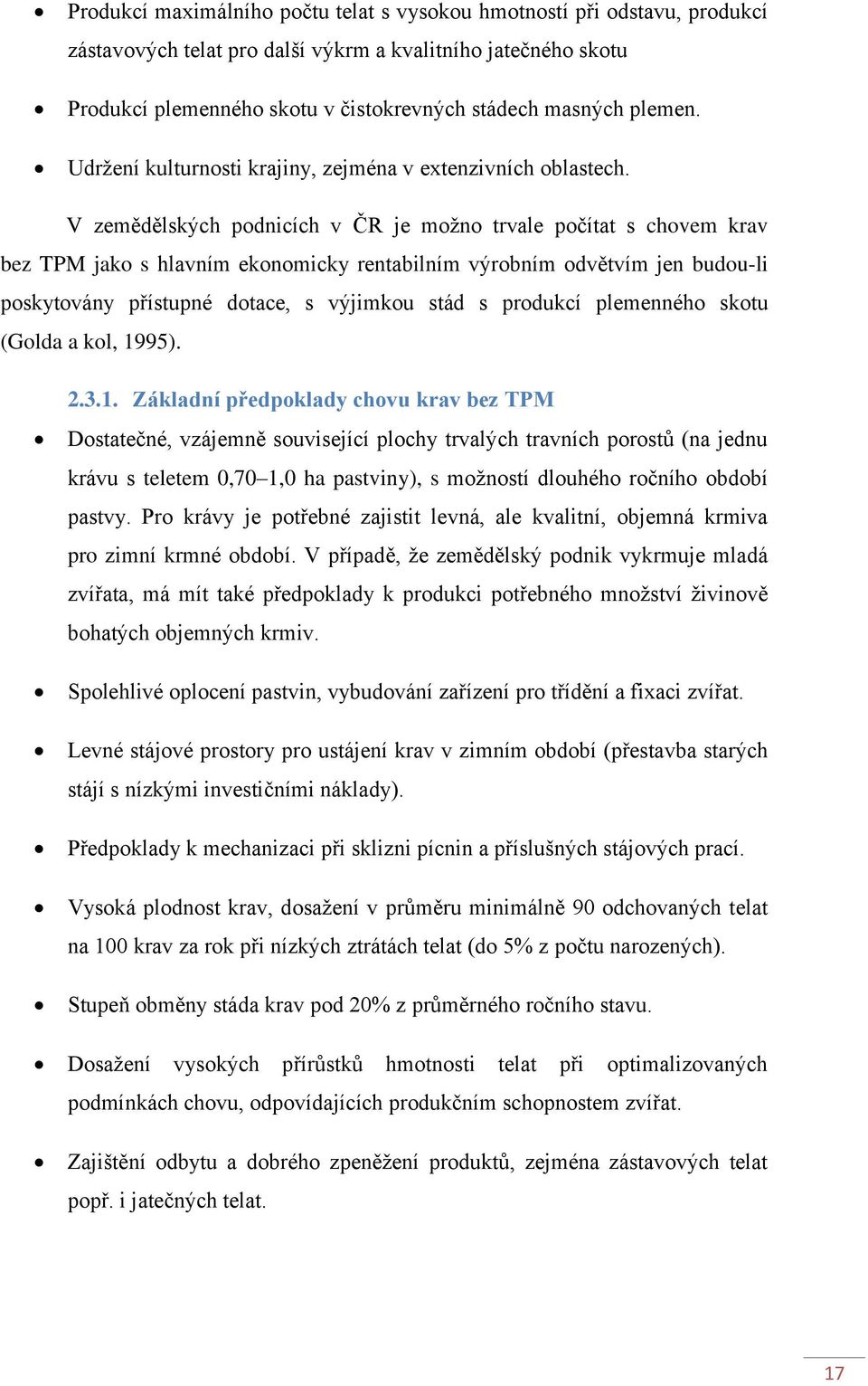 V zemědělských podnicích v ČR je možno trvale počítat s chovem krav bez TPM jako s hlavním ekonomicky rentabilním výrobním odvětvím jen budou-li poskytovány přístupné dotace, s výjimkou stád s