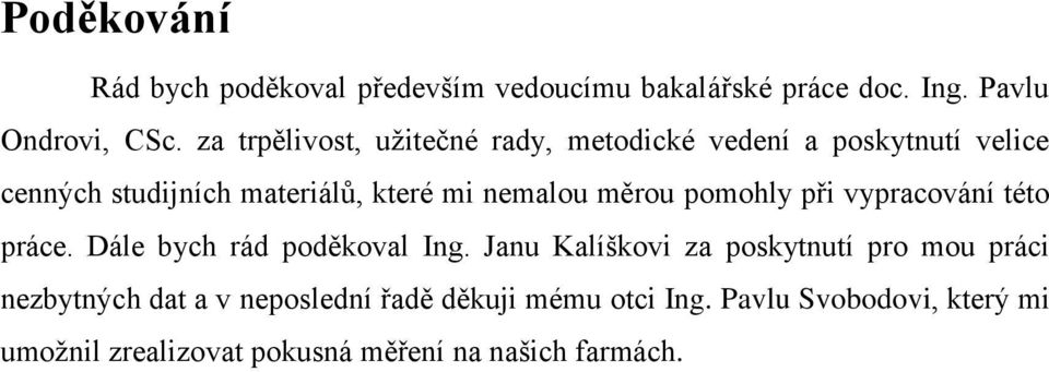 měrou pomohly při vypracování této práce. Dále bych rád poděkoval Ing.