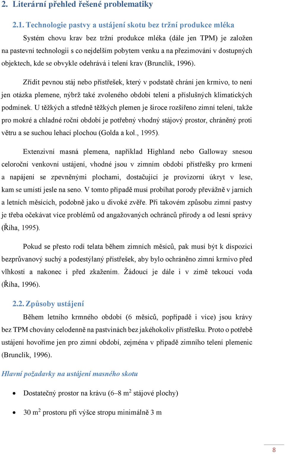 v dostupných objektech, kde se obvykle odehrává i telení krav (Brunclík, 1996).