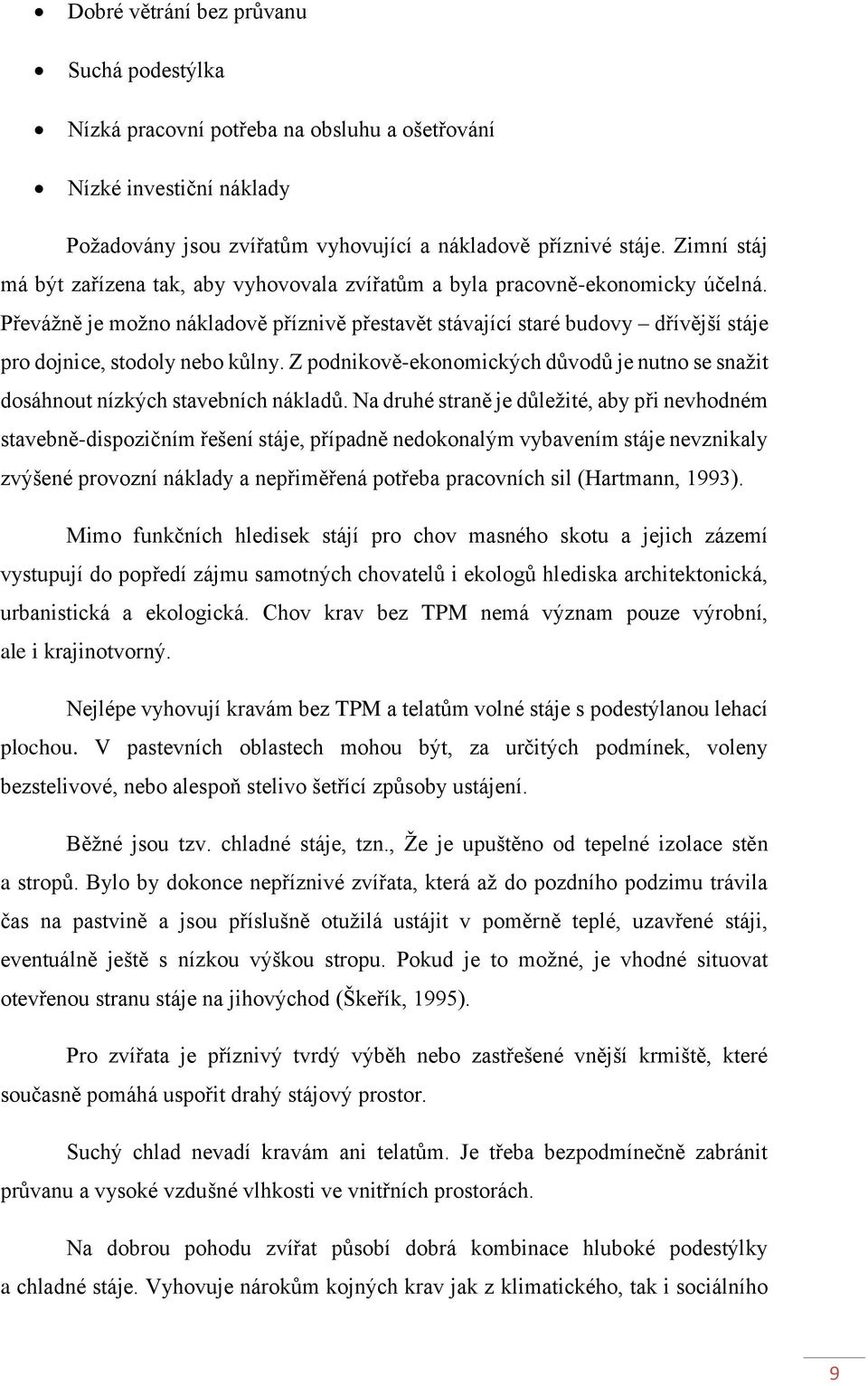 Převážně je možno nákladově příznivě přestavět stávající staré budovy dřívější stáje pro dojnice, stodoly nebo kůlny.