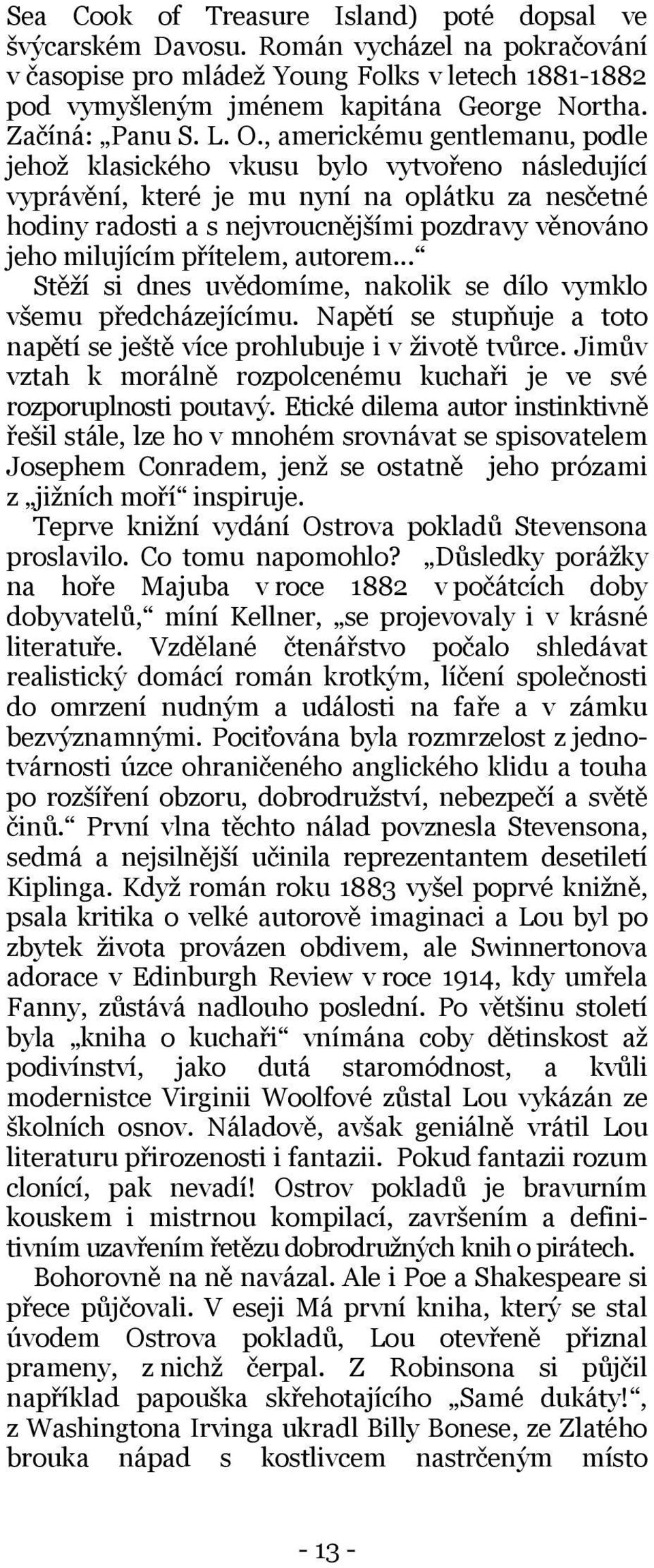 , americkému gentlemanu, podle jehož klasického vkusu bylo vytvořeno následující vyprávění, které je mu nyní na oplátku za nesčetné hodiny radosti a s nejvroucnějšími pozdravy věnováno jeho milujícím