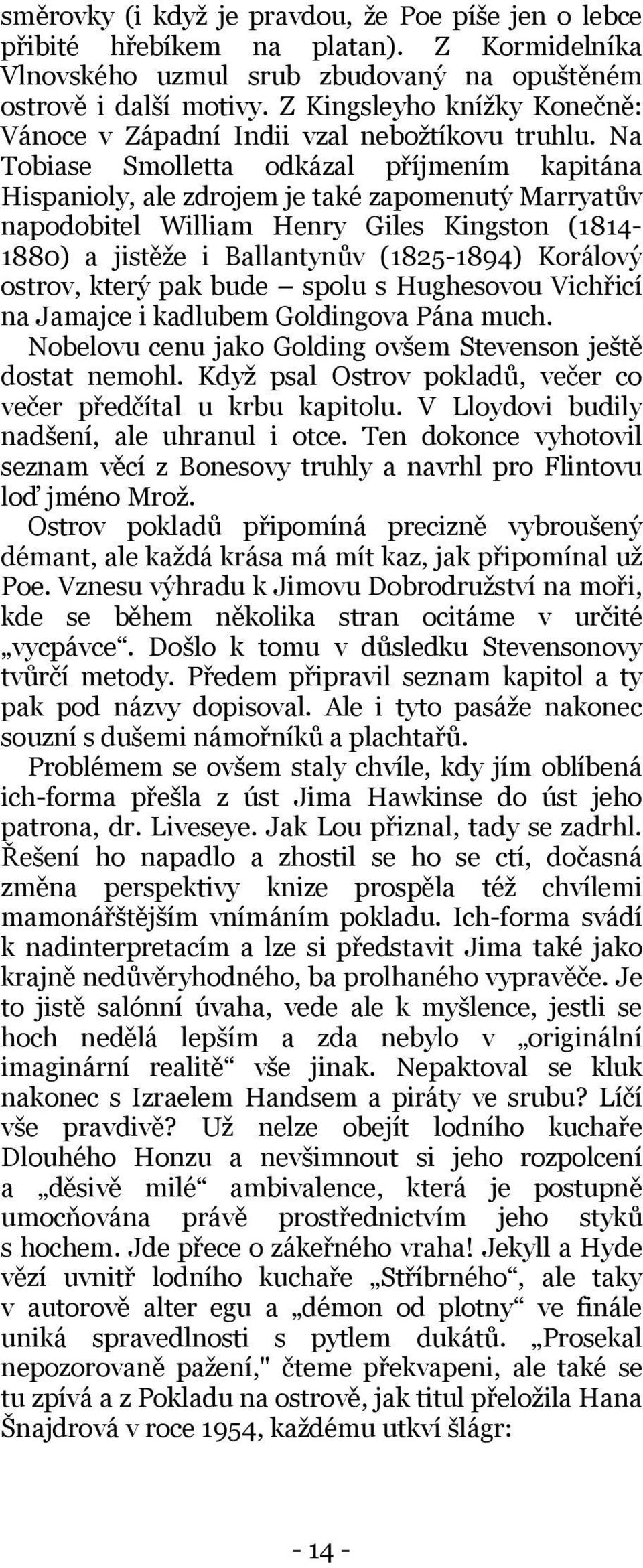 Na Tobiase Smolletta odkázal příjmením kapitána Hispanioly, ale zdrojem je také zapomenutý Marryatův napodobitel William Henry Giles Kingston (1814-1880) a jistěže i Ballantynův (1825-1894) Korálový