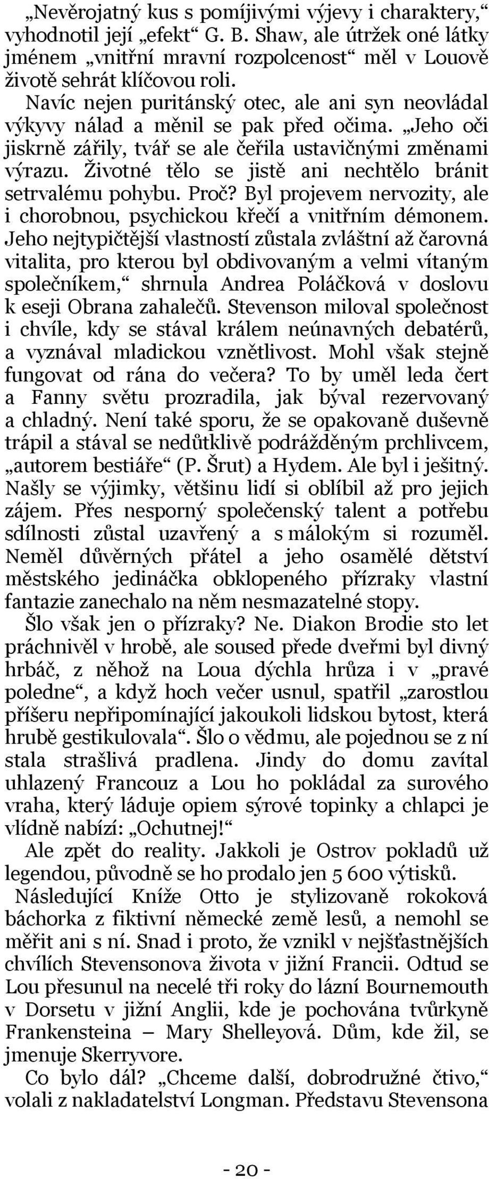 Životné tělo se jistě ani nechtělo bránit setrvalému pohybu. Proč? Byl projevem nervozity, ale i chorobnou, psychickou křečí a vnitřním démonem.