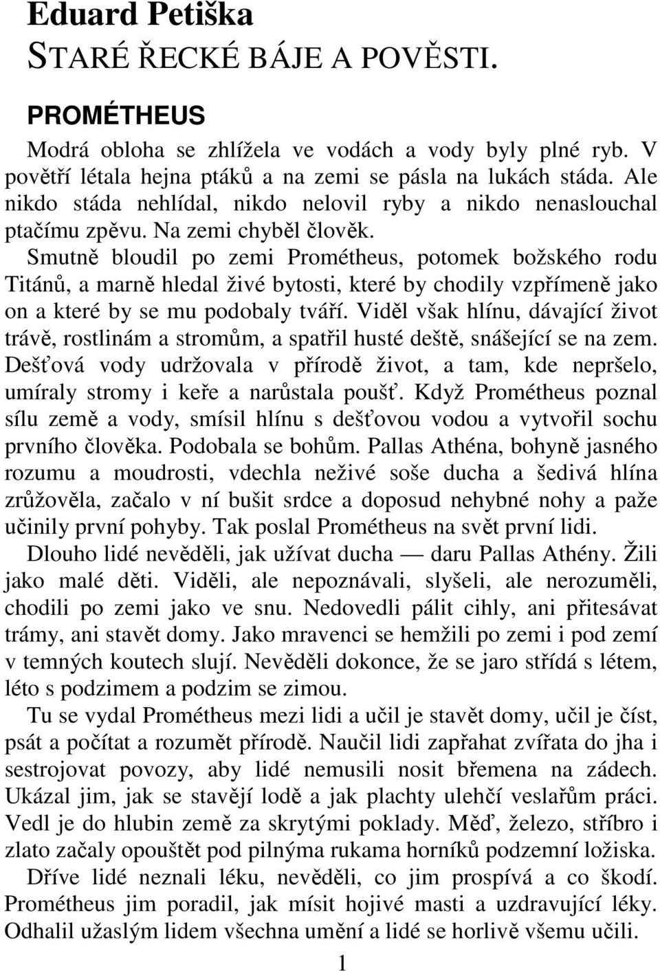 Smutně bloudil po zemi Prométheus, potomek božského rodu Titánů, a marně hledal živé bytosti, které by chodily vzpřímeně jako on a které by se mu podobaly tváří.