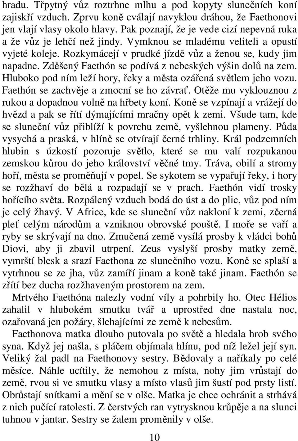 Zděšený Faethón se podívá z nebeských výšin dolů na zem. Hluboko pod ním leží hory, řeky a města ozářená světlem jeho vozu. Faethón se zachvěje a zmocní se ho závrať.