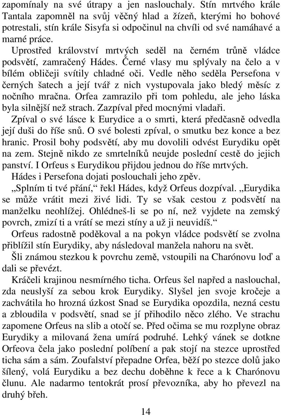 Uprostřed království mrtvých seděl na černém trůně vládce podsvětí, zamračený Hádes. Černé vlasy mu splývaly na čelo a v bílém obličeji svítily chladné oči.