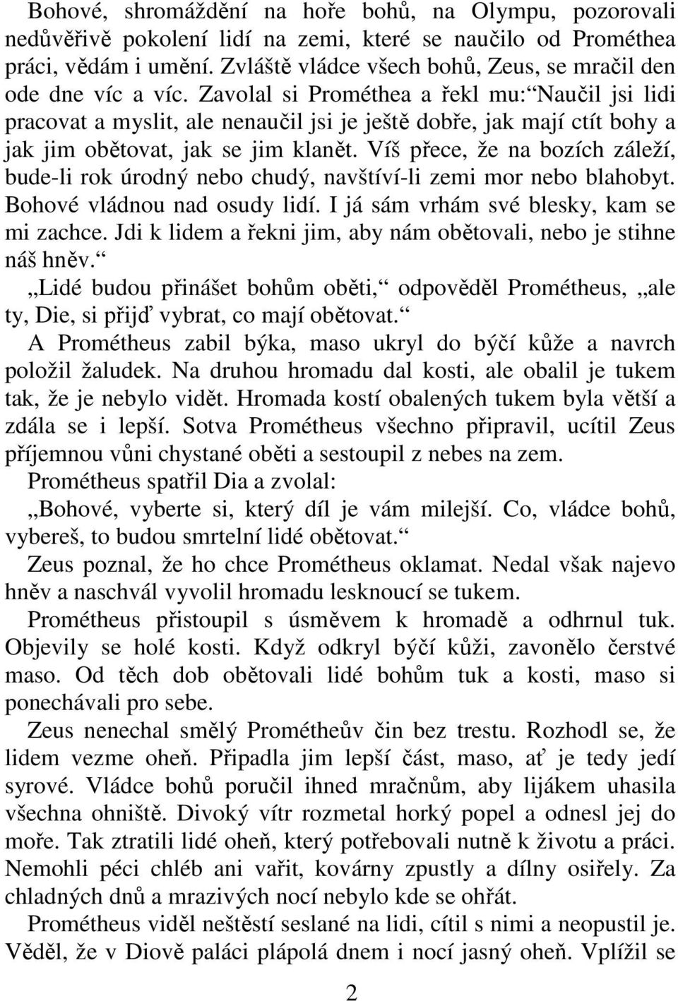 Zavolal si Prométhea a řekl mu: Naučil jsi lidi pracovat a myslit, ale nenaučil jsi je ještě dobře, jak mají ctít bohy a jak jim obětovat, jak se jim klanět.