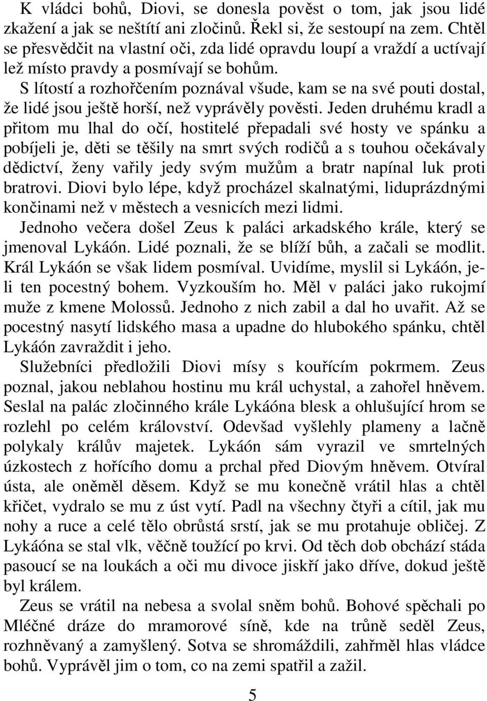 S lítostí a rozhořčením poznával všude, kam se na své pouti dostal, že lidé jsou ještě horší, než vyprávěly pověsti.