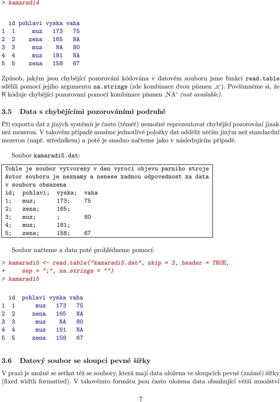 5 Data s chybějícími pozorováními podruhé Při exportu dat z jiných systémů je často (téměř) nemožné reprezentovat chybějící pozorování jinak než mezerou.