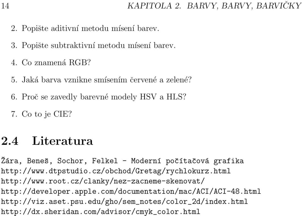 4 Literatura Žára, Beneš, Sochor, Felkel - Moderní počítačová grafika http://www.dtpstudio.cz/obchod/gretag/rychlokurz.html http://www.root.