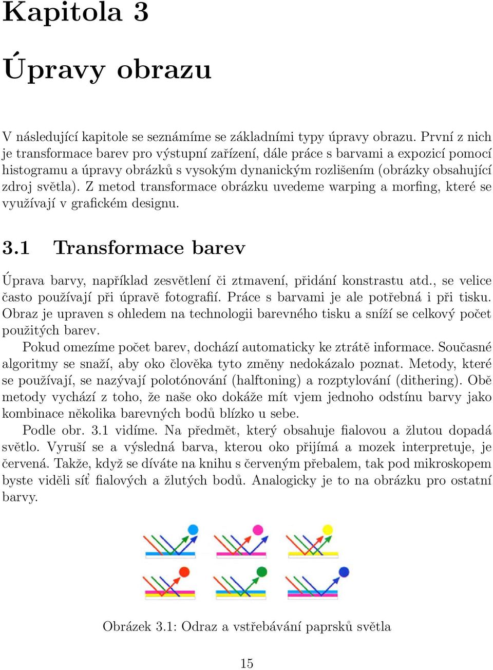 Z metod transformace obrázku uvedeme warping a morfing, které se využívají v grafickém designu. 3.1 Transformace barev Úprava barvy, například zesvětlení či ztmavení, přidání konstrastu atd.