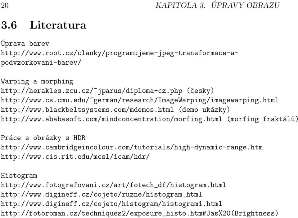 com/mindconcentration/morfing.html (morfing fraktálů) Práce s obrázky s HDR http://www.cambridgeincolour.com/tutorials/high-dynamic-range.htm http://www.cis.rit.