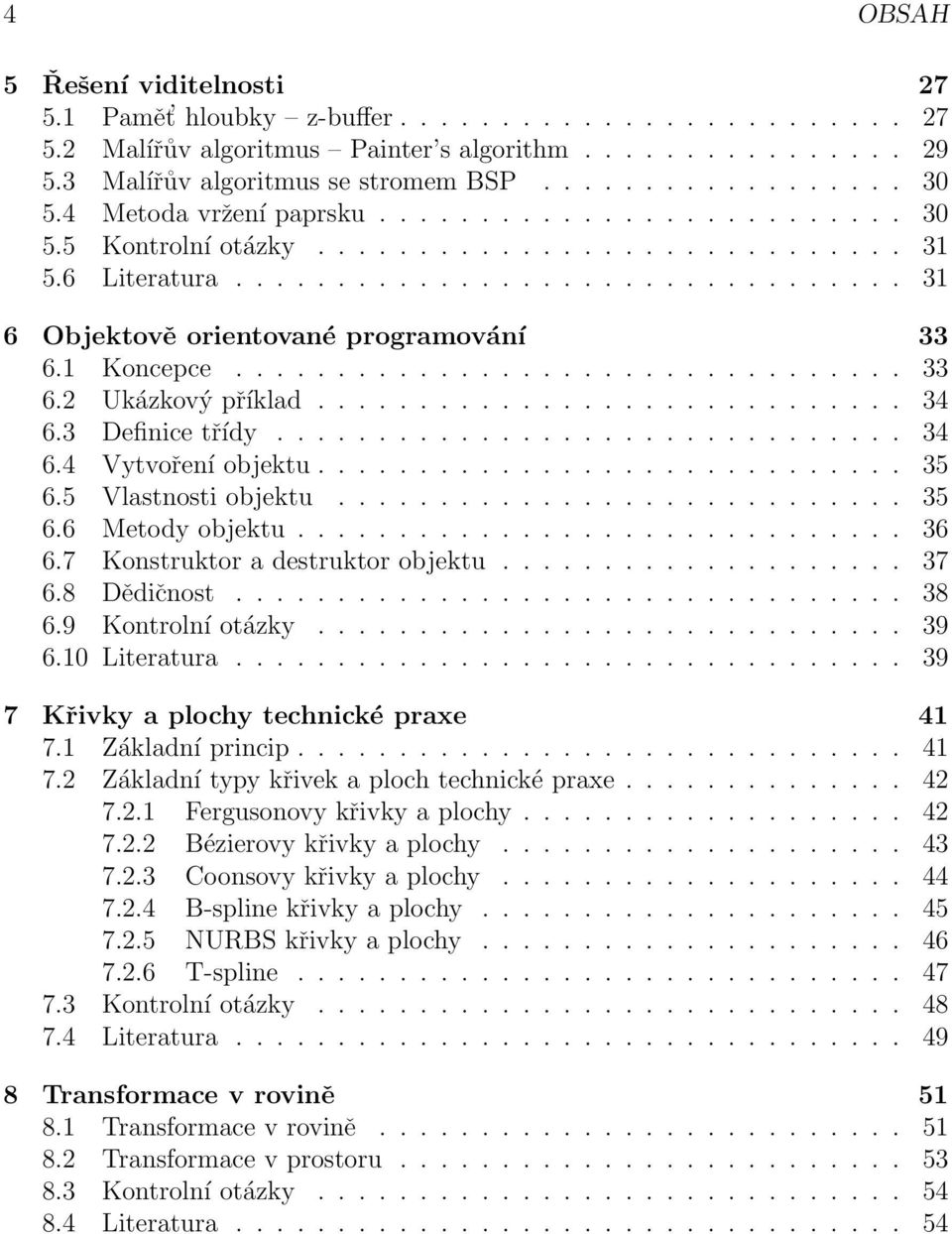 1 Koncepce................................. 33 6.2 Ukázkový příklad............................. 34 6.3 Definice třídy............................... 34 6.4 Vytvoření objektu............................. 35 6.