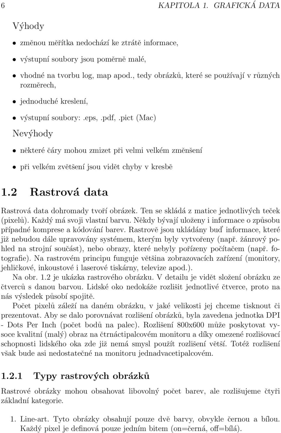 pict (Mac) Nevýhody některé čáry mohou zmizet při velmi velkém změnšení při velkém zvětšení jsou vidět chyby v kresbě 1.2 Rastrová data Rastrová data dohromady tvoří obrázek.