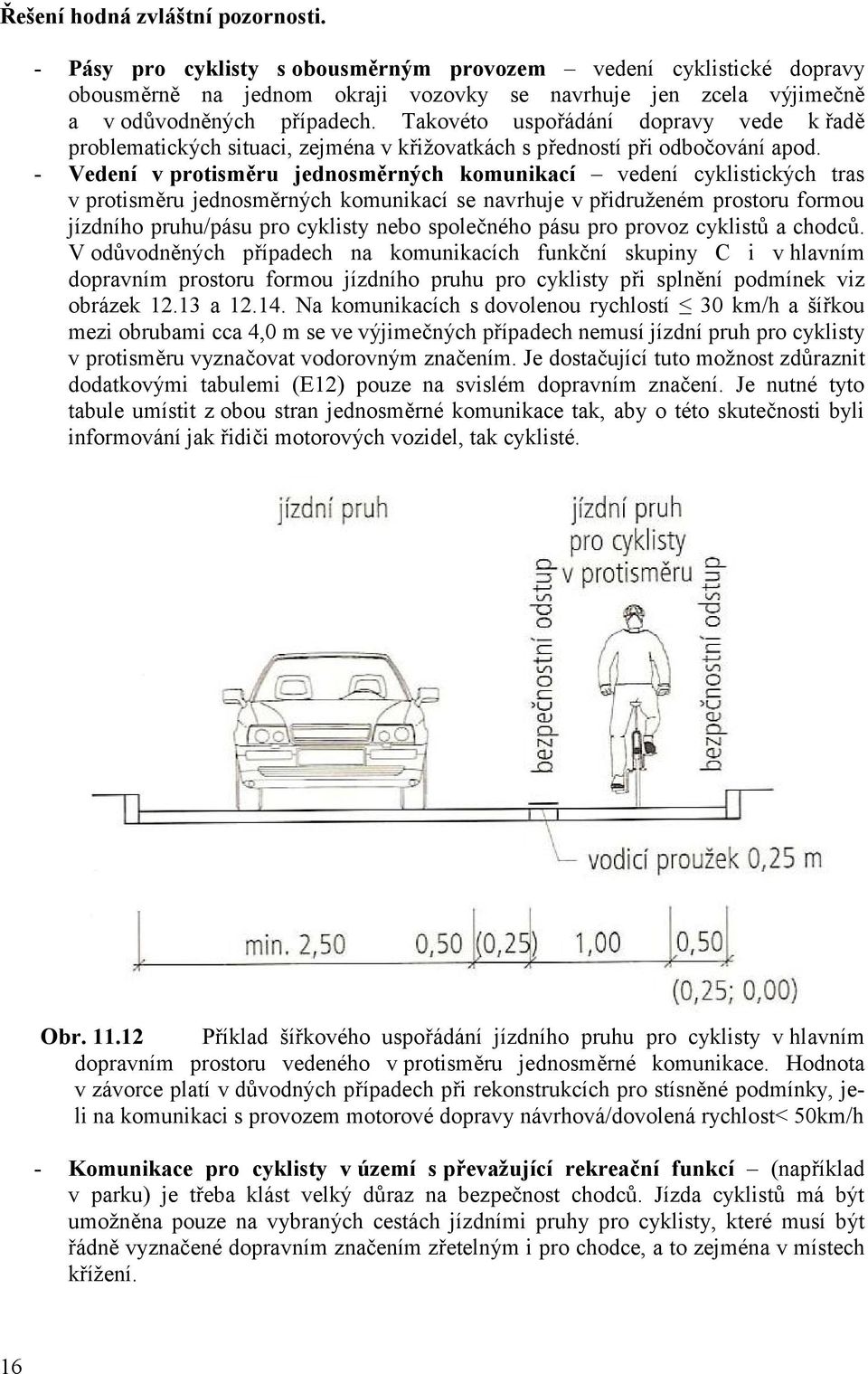 - Vedení v protisměru jednosměrných komunikací vedení cyklistických tras v protisměru jednosměrných komunikací se navrhuje v přidruženém prostoru formou jízdního pruhu/pásu pro cyklisty nebo