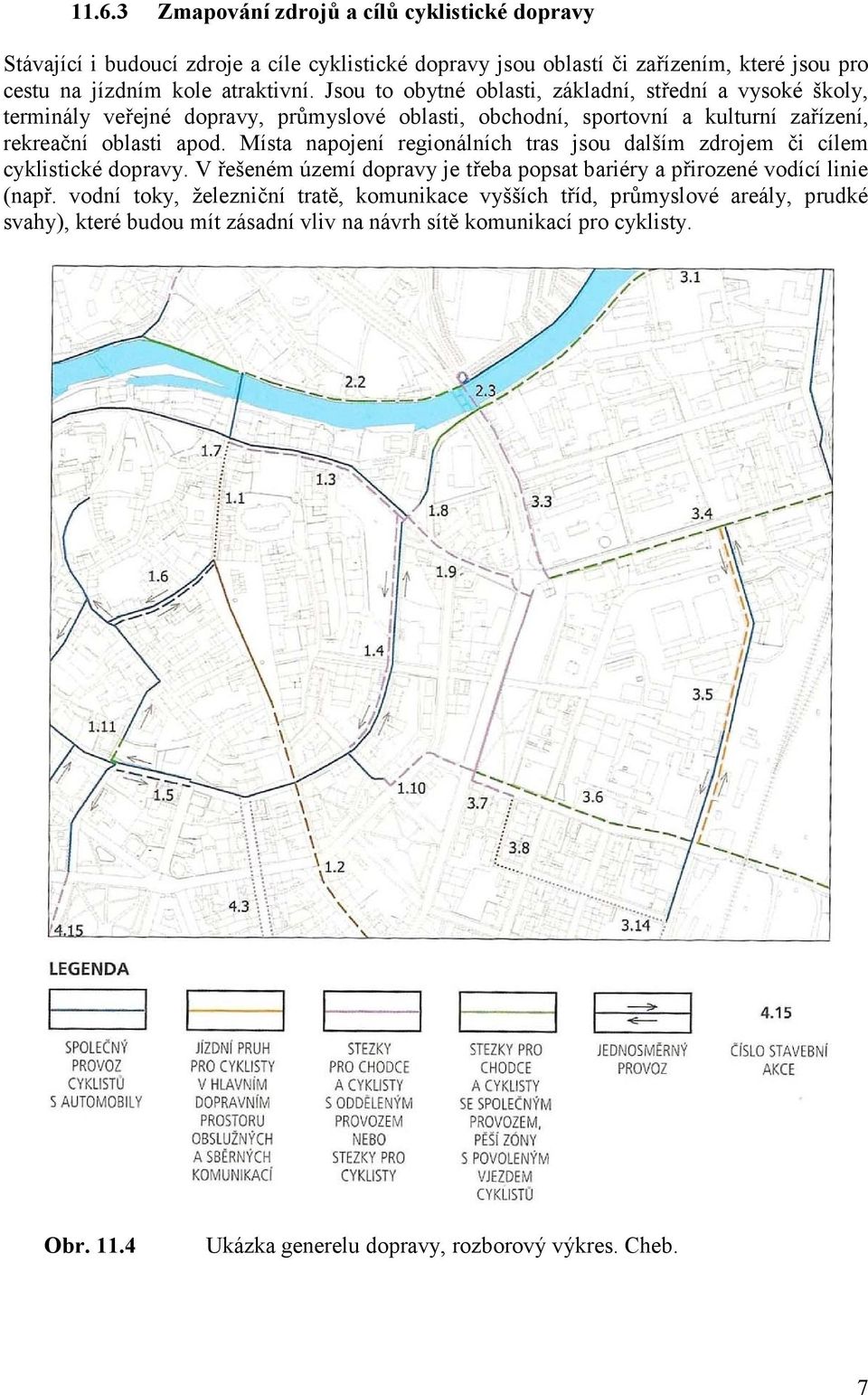 Místa napojení regionálních tras jsou dalším zdrojem či cílem cyklistické dopravy. V řešeném území dopravy je třeba popsat bariéry a přirozené vodící linie (např.