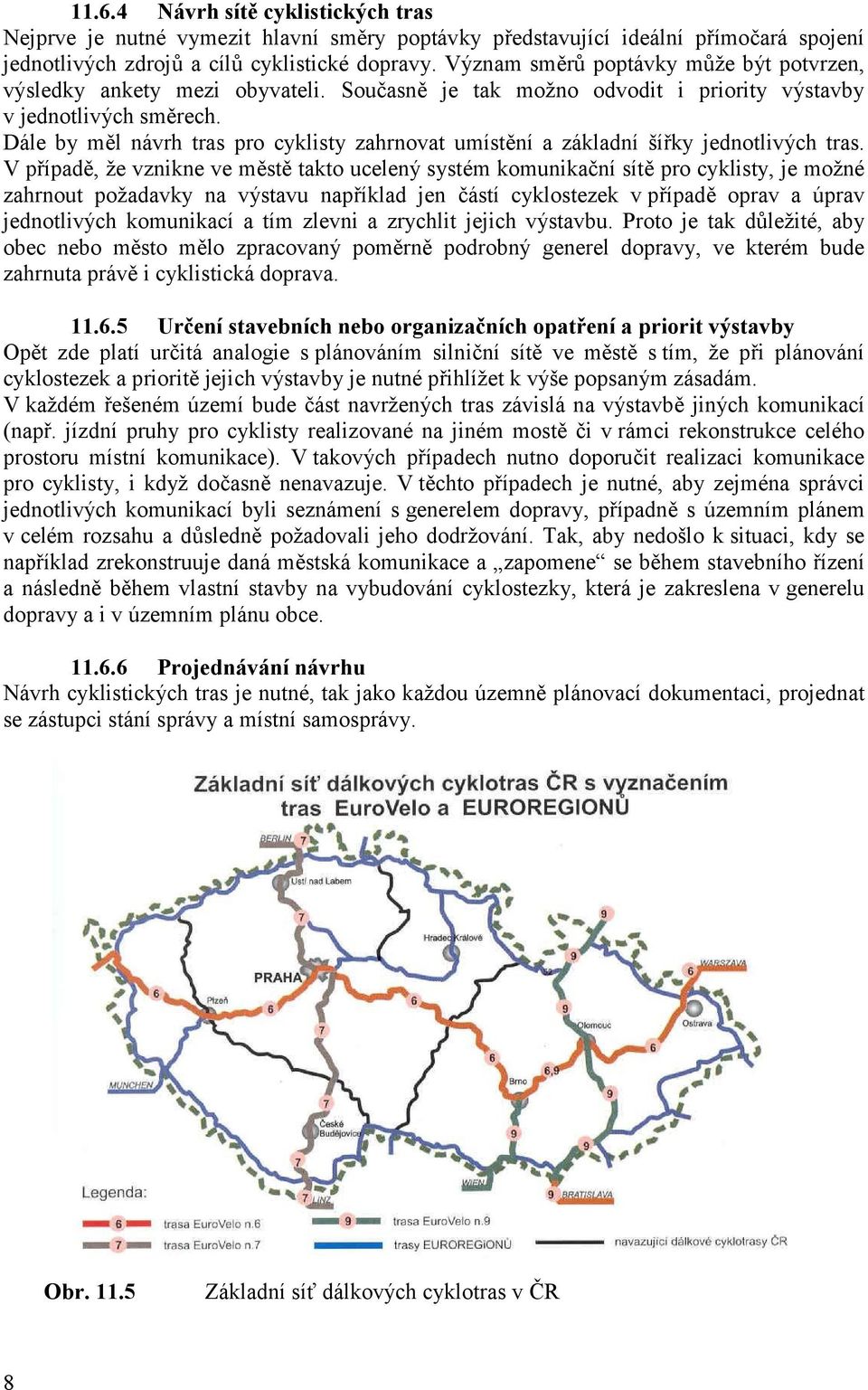 Dále by měl návrh tras pro cyklisty zahrnovat umístění a základní šířky jednotlivých tras.