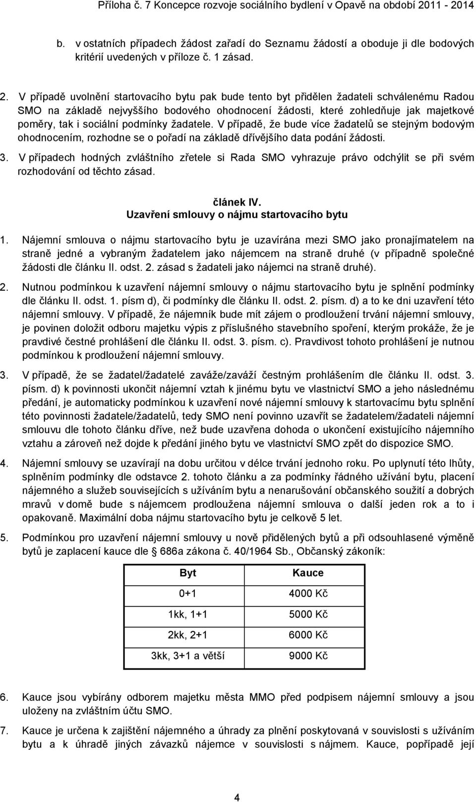 sociální podmínky žadatele. V případě, že bude více žadatelů se stejným bodovým ohodnocením, rozhodne se o pořadí na základě dřívějšího data podání žádosti. 3.