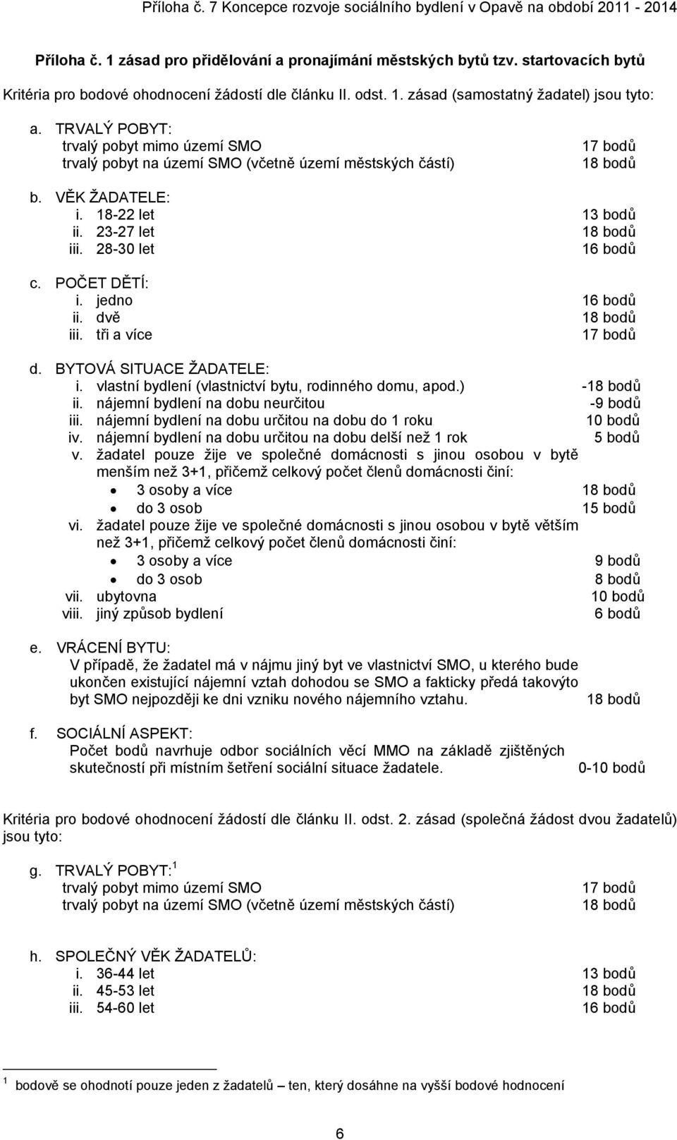 jedno 16 bodů ii. dvě iii. tři a více d. BYTOVÁ SITUACE ŽADATELE: i. vlastní bydlení (vlastnictví bytu, rodinného domu, apod.) - ii. nájemní bydlení na dobu neurčitou -9 bodů iii.