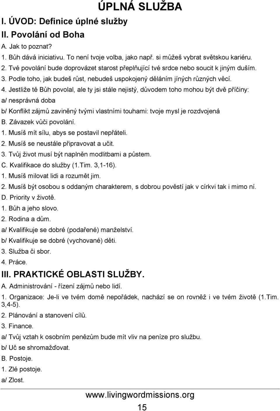 Jestliže tě Bůh povolal, ale ty jsi stále nejistý, důvodem toho mohou být dvě příčiny: a/ nesprávná doba b/ Konflikt zájmů zaviněný tvými vlastními touhami: tvoje mysl je rozdvojená B.