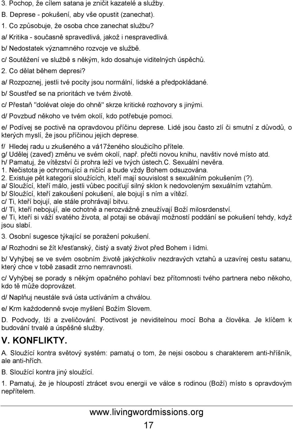 a/ Rozpoznej, jestli tvé pocity jsou normální, lidské a předpokládané. b/ Soustřeď se na prioritách ve tvém životě. c/ Přestaň "dolévat oleje do ohně" skrze kritické rozhovory s jinými.