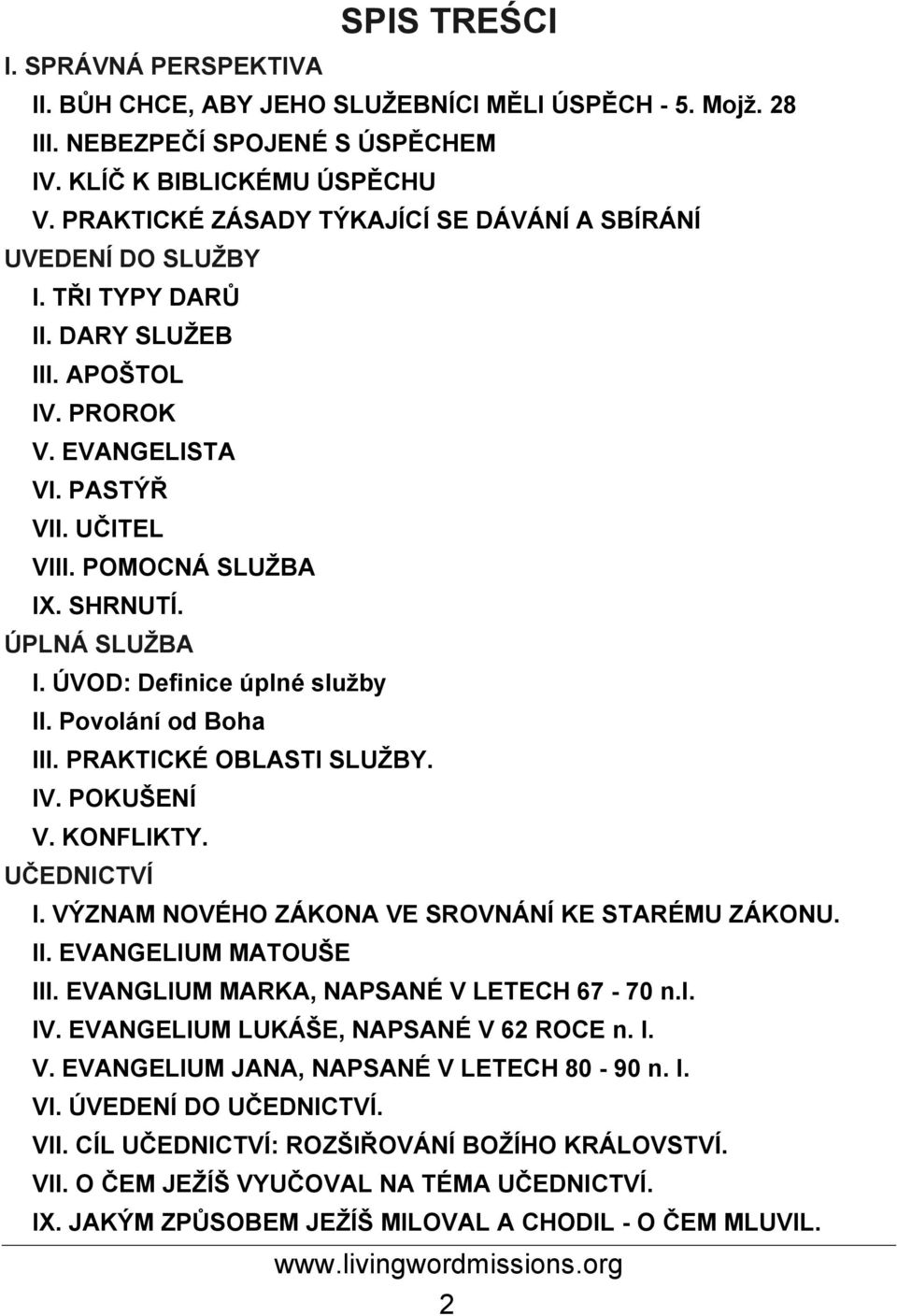 ÚPLNÁ SLUŽBA I. ÚVOD: Definice úplné služby II. Povolání od Boha III. PRAKTICKÉ OBLASTI SLUŽBY. IV. POKUŠENÍ V. KONFLIKTY. UČEDNICTVÍ I. VÝZNAM NOVÉHO ZÁKONA VE SROVNÁNÍ KE STARÉMU ZÁKONU. II. EVANGELIUM MATOUŠE III.