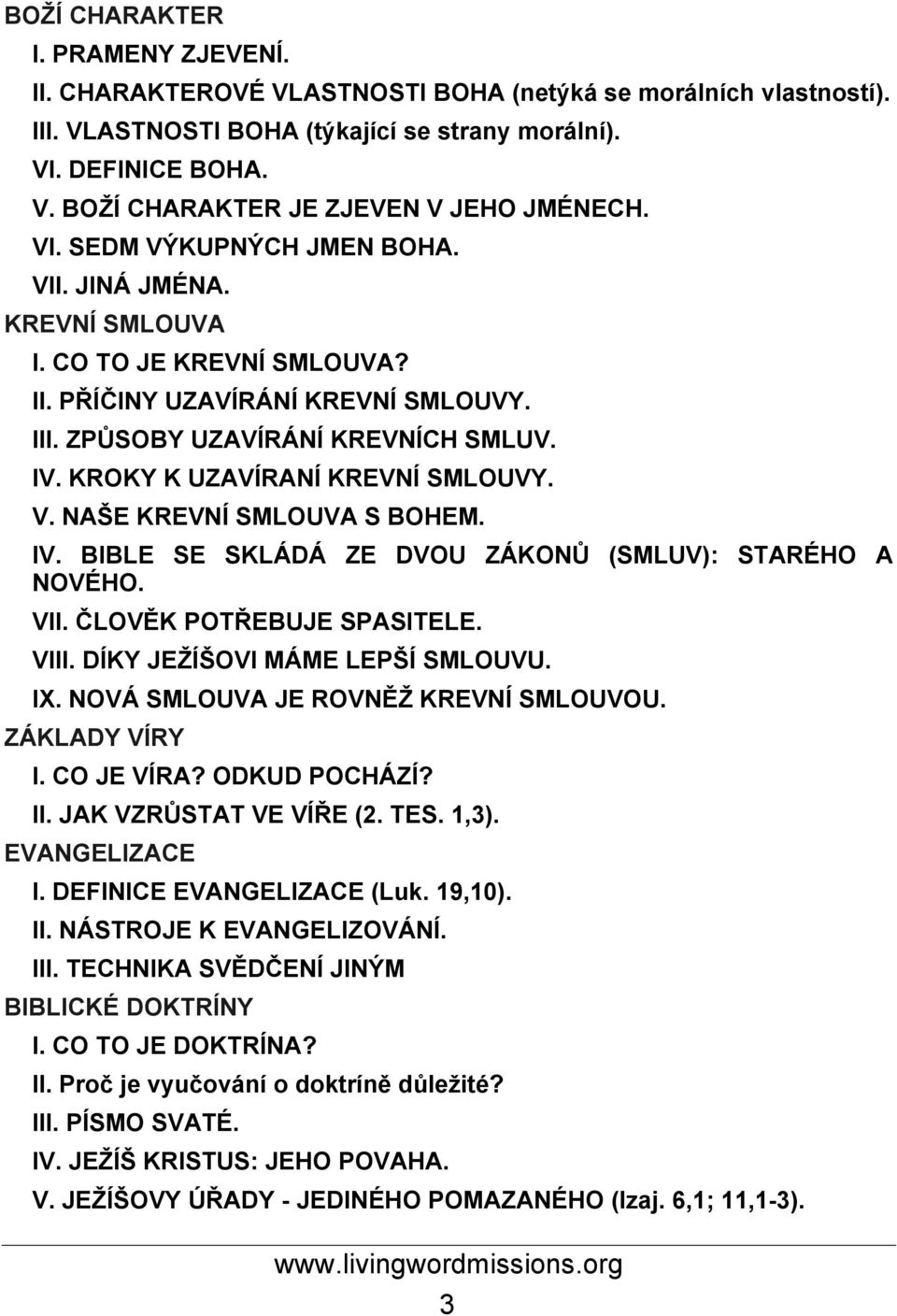 KROKY K UZAVÍRANÍ KREVNÍ SMLOUVY. V. NAŠE KREVNÍ SMLOUVA S BOHEM. IV. BIBLE SE SKLÁDÁ ZE DVOU ZÁKONŮ (SMLUV): STARÉHO A NOVÉHO. VII. ČLOVĚK POTŘEBUJE SPASITELE. VIII. DÍKY JEŽÍŠOVI MÁME LEPŠÍ SMLOUVU.