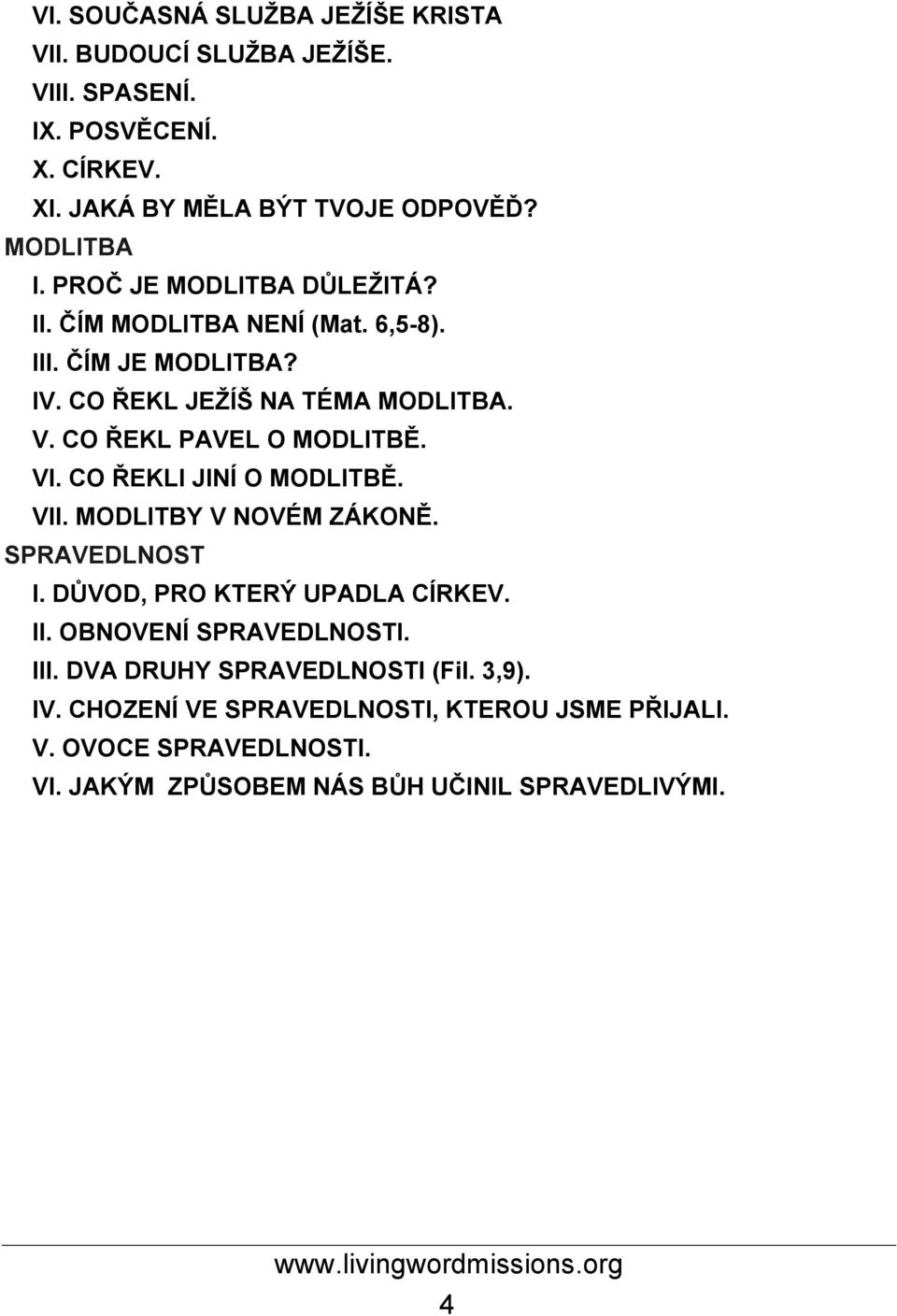 VI. CO ŘEKLI JINÍ O MODLITBĚ. VII. MODLITBY V NOVÉM ZÁKONĚ. SPRAVEDLNOST I. DŮVOD, PRO KTERÝ UPADLA CÍRKEV. II. OBNOVENÍ SPRAVEDLNOSTI. III.