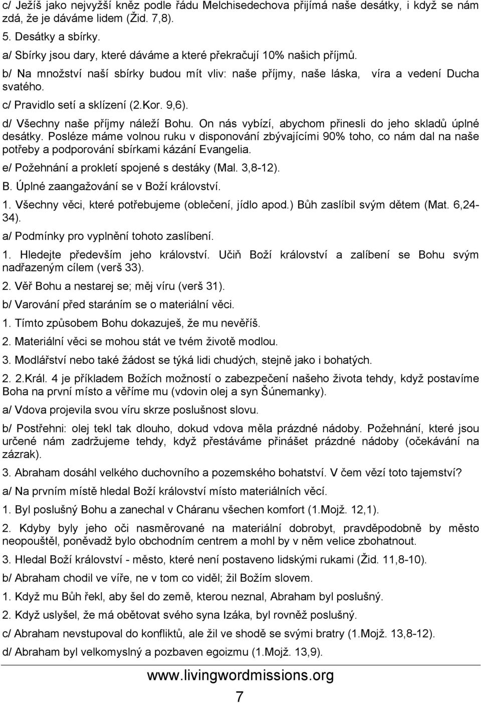 Kor. 9,6). d/ Všechny naše příjmy náleží Bohu. On nás vybízí, abychom přinesli do jeho skladů úplné desátky.