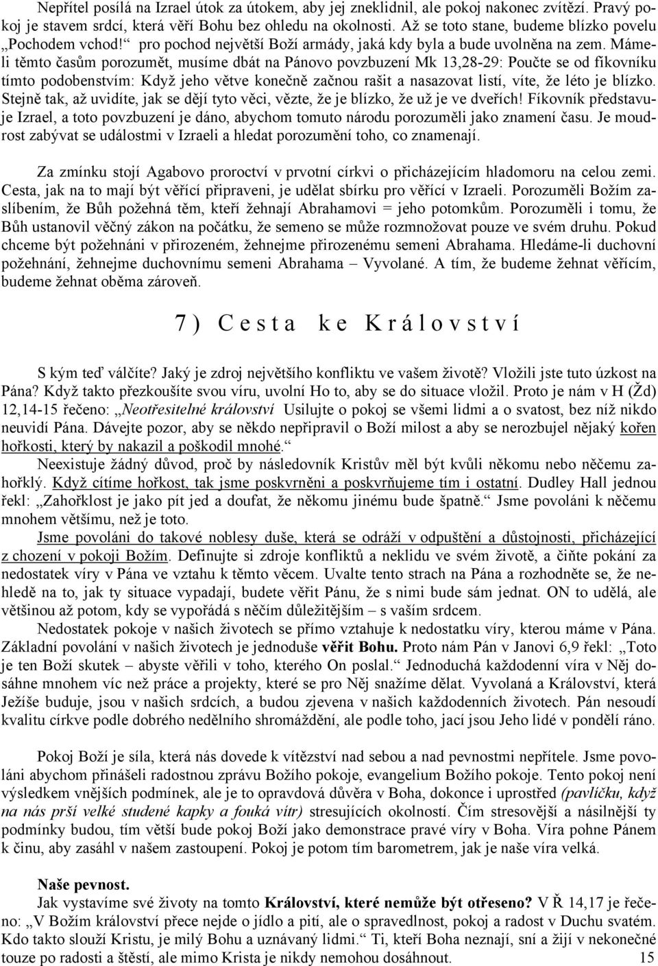 Mámeli těmto časům porozumět, musíme dbát na Pánovo povzbuzení Mk 13,28-29: Poučte se od fíkovníku tímto podobenstvím: Když jeho větve konečně začnou rašit a nasazovat listí, víte, že léto je blízko.