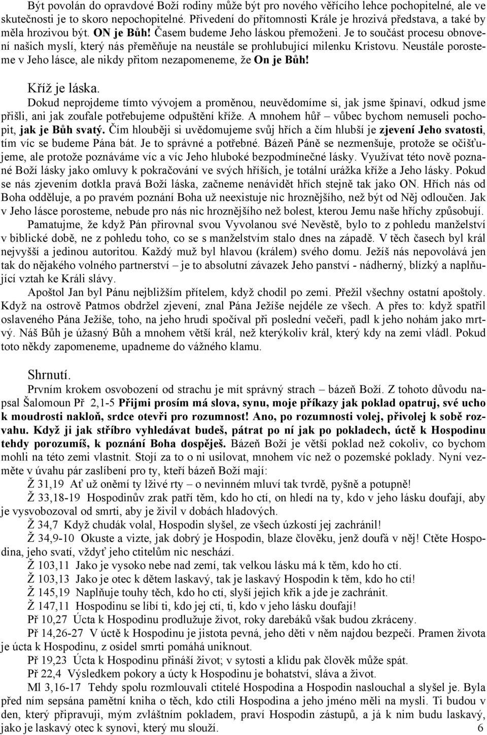 Je to součást procesu obnovení našich myslí, který nás přeměňuje na neustále se prohlubující milenku Kristovu. Neustále porosteme v Jeho lásce, ale nikdy přitom nezapomeneme, že On je Bůh!