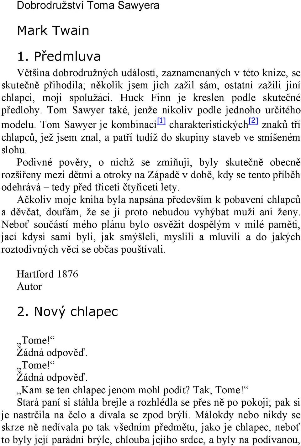 Huck Finn je kreslen podle skutečné předlohy. Tom Sawyer také, jenže nikoliv podle jednoho určitého modelu.