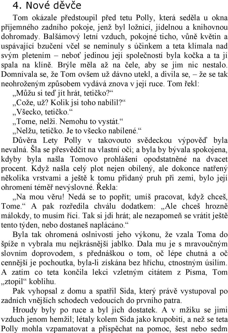 Brýle měla až na čele, aby se jim nic nestalo. Domnívala se, že Tom ovšem už dávno utekl, a divila se, že se tak neohroženým způsobem vydává znova v její ruce. Tom řekl: Můžu si teď jít hrát, tetičko?