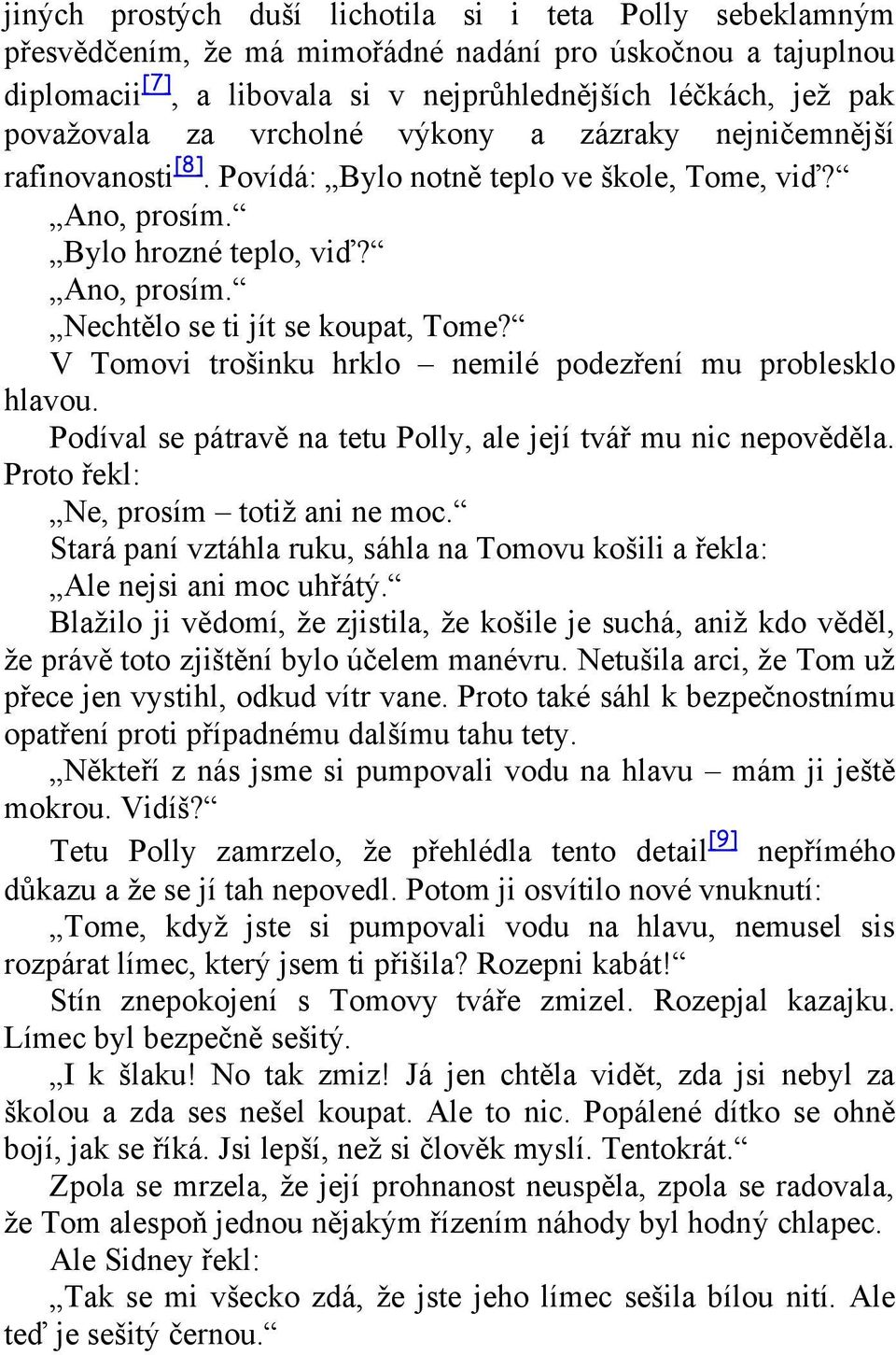 V Tomovi trošinku hrklo nemilé podezření mu problesklo hlavou. Podíval se pátravě na tetu Polly, ale její tvář mu nic nepověděla. Proto řekl: Ne, prosím totiž ani ne moc.