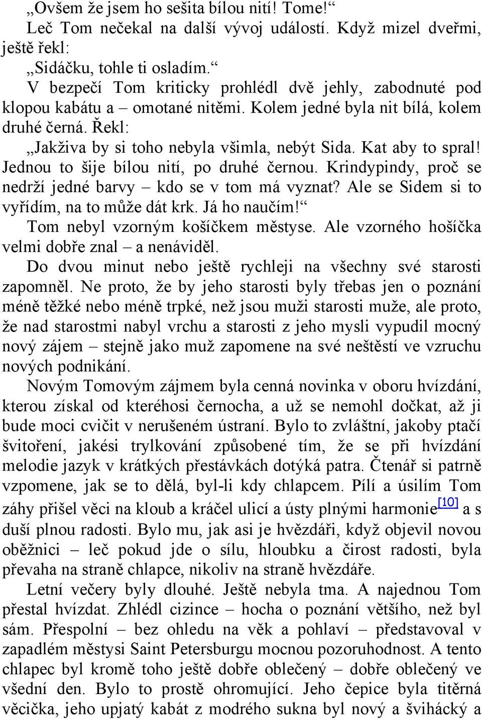 Kat aby to spral! Jednou to šije bílou nití, po druhé černou. Krindypindy, proč se nedrží jedné barvy kdo se v tom má vyznat? Ale se Sidem si to vyřídím, na to může dát krk. Já ho naučím!