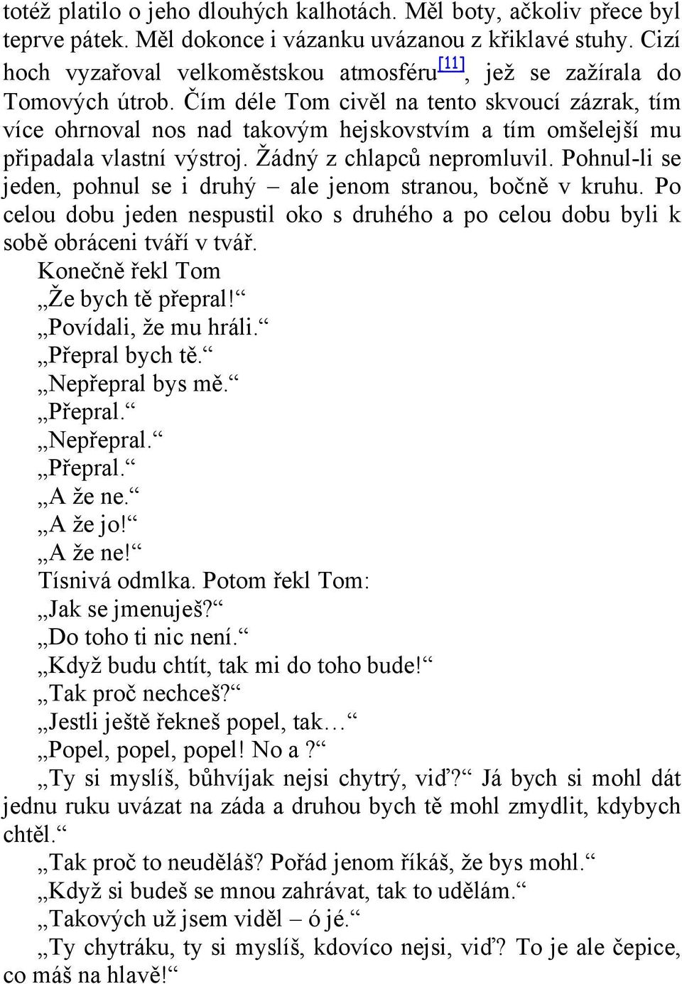 Čím déle Tom civěl na tento skvoucí zázrak, tím více ohrnoval nos nad takovým hejskovstvím a tím omšelejší mu připadala vlastní výstroj. Žádný z chlapců nepromluvil.