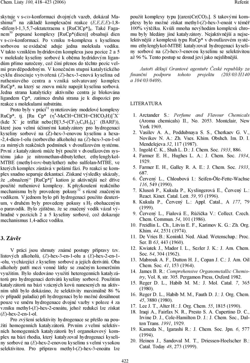 V takto vzniklém hydridovém komplexu jsou pozice 2 a 5 v molekule kyseliny sorbové k oběma hydridovým ligandům přímo natočeny, což činí přenos do těchto pozic velmi pravděpodobným.