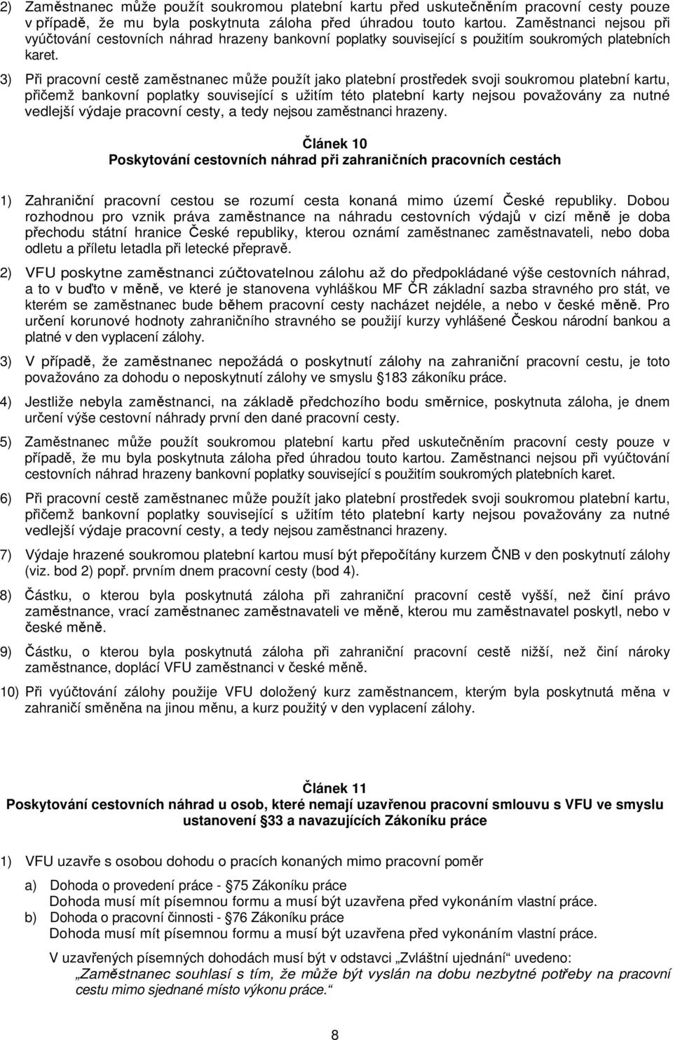 3) Při pracovní cestě zaměstnanec může použít jako platební prostředek svoji soukromou platební kartu, přičemž bankovní poplatky související s užitím této platební karty nejsou považovány za nutné