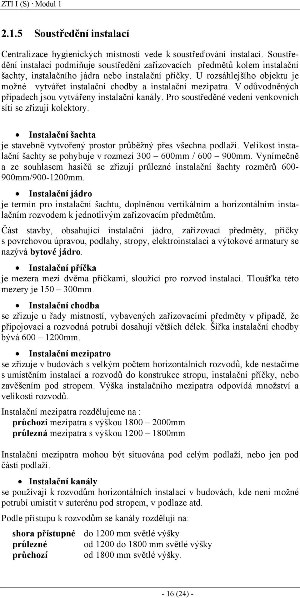 U rozsáhlejšího objektu je možné vytvářet instalační chodby a instalační mezipatra. V odůvodněných případech jsou vytvářeny instalační kanály.