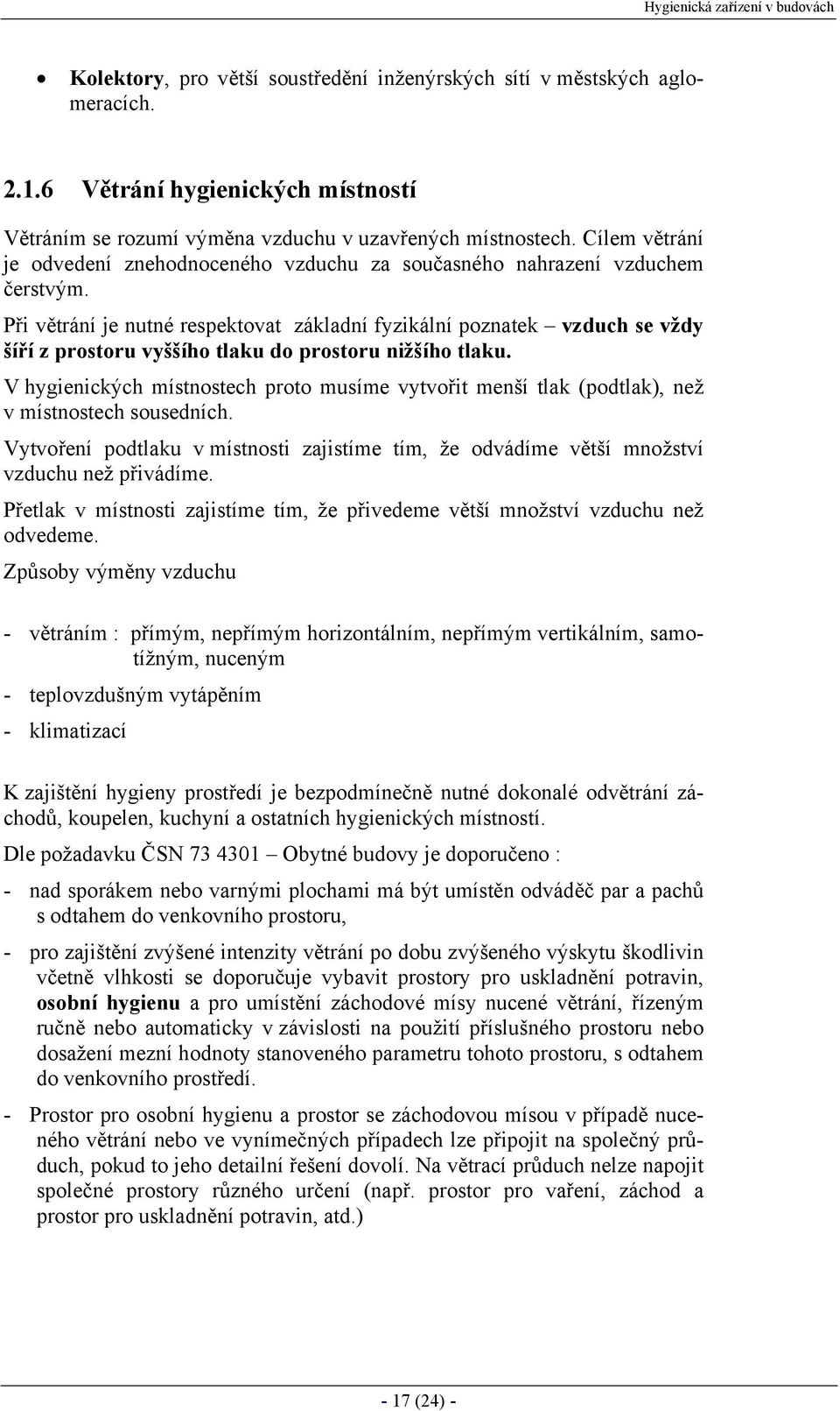 Při větrání je nutné respektovat základní fyzikální poznatek vzduch se vždy šíří z prostoru vyššího tlaku do prostoru nižšího tlaku.