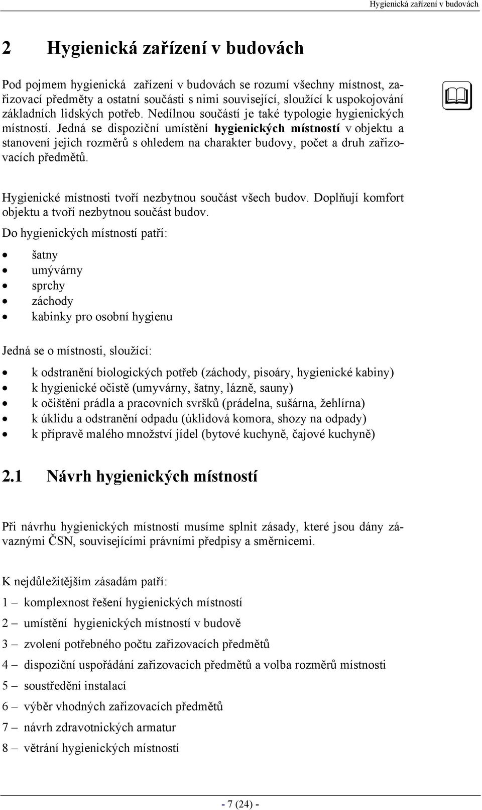 Jedná se dispoziční umístění hygienických místností v objektu a stanovení jejich rozměrů s ohledem na charakter budovy, počet a druh zařizovacích předmětů.